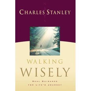 Walking Wisely -- Charles Stanley